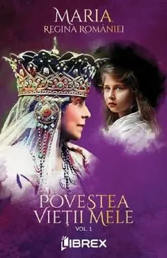Povestea vietii mele Vol.1 de Regina Maria