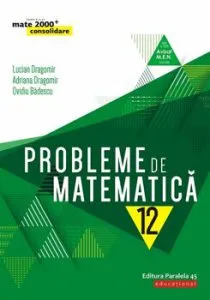 Probleme de matematica pentru clasa a XII-a de Adriana Dragomir