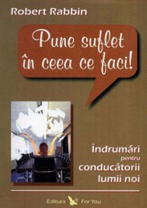 Pune suflet in ceea ce faci! Indrumari pentru conducatorii lumii noi