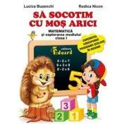 Sa socotim cu Mos Arici. Matematica si explorarea mediului, clasa 1 de Lucica Buzenchi