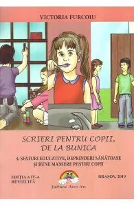 Scrieri pentru copii, de la bunica Vol.4: Sfaturi educative, deprinderi sanatoase si bune maniere pentru copii de Victoria Furcoiu