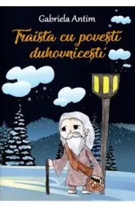 Traista cu povesti duhovnicesti de Gabriela Antim