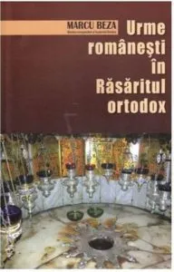 Urme romanesti in rasaritul ortodox de Marcu Beza