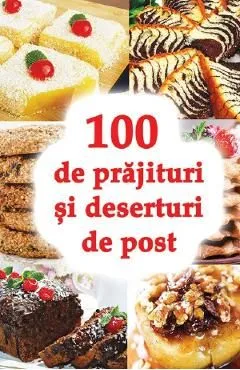 100 de prajituri si deserturi de post de Autor Anonim