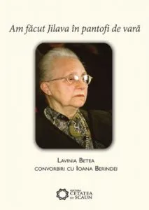 Am facut Jilava in pantofi de vara. Convorbiri cu Ioana Berindei (editia a II-a) de Lavinia Betea