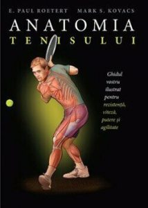 Anatomia tenisului. Ghidul vostru ilustrat pentru rezistenta, viteza, putere si agilitate