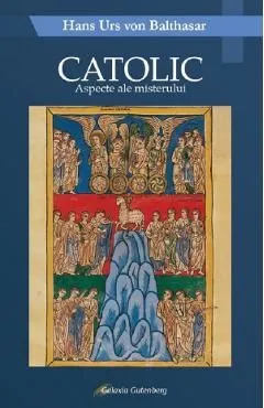 Catolic. Aspecte ale misterului de Hans Urs Von Balthasar