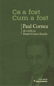Ce a fost - cum a fost. Paul Cornea de vorba cu Daniel Cristea-Enache