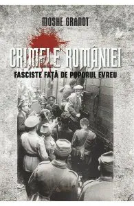 Crimele Romaniei fasciste fata de poporul evreu de Moshe Granot