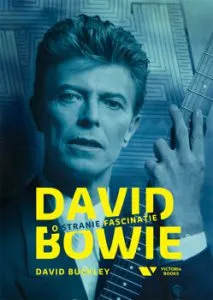 David Bowie. O stranie fascinatie de David Buckley