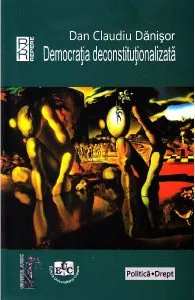 Democratia deconstitutionalizata de Dan Claudiu Danisor
