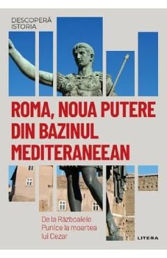 Descopera istoria. Roma, noua putere din bazinul mediteraneean. De la Razboaiele Punice la moartea lui Cezar