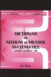 Dictionar de notiuni si metode matematice pentru clasele II-VIII de E. Dancila