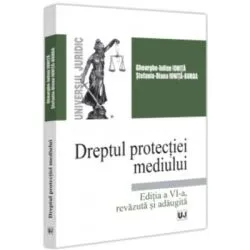 Dreptul protectiei mediului. Editia a 6-a, revazuta si adaugita de Gheorghe-Iulian Ionita