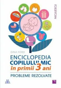 Enciclopedia copilului mic in primii 3 ani. Probleme rezolvate de Gina Ford