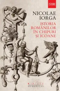 Istoria romanilor in chipuri si icoane de Nicolae Iorga
