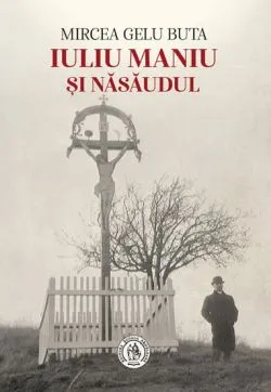 Iuliu Maniu si Nasaudul de Mircea Gelu Buta