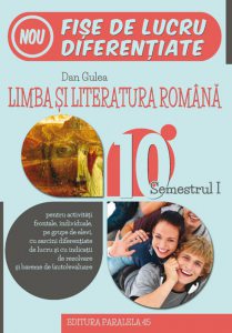 Limba si literatura romana. Fise de lucru diferentiate, clasa a X-a, semestrul 1