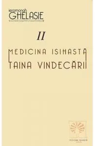 Medicina isihasta Vol.2: Taina vindecarii de Ieromonah Ghelasie
