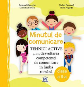 Minutul de comunicare. Tehnici active pentru dezvoltarea competentei de comunicare in limba romana. Clasa a II-a