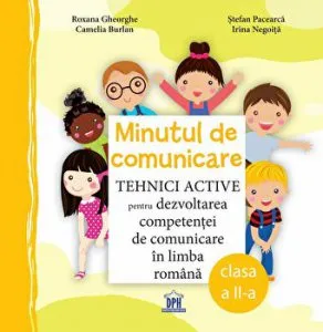 Minutul de comunicare. Tehnici active pentru dezvoltarea competentei de comunicare in limba romana. Clasa a II-a de Roxana Gheorghe