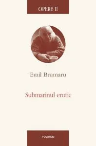 Opere II. Submarinul erotic de Emil Brumaru