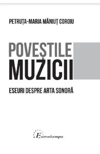 Povestile muzicii. Eseuri despre arta sonora de Petruta-Maria Maniut Coroiu