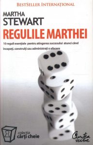 Regulile Marthei. 10 reguli esentiale pentru atingerea succesului atunci cand incepeti, construiti sau administrati o afacere