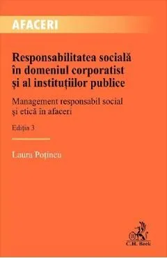 Responsabilitatea sociala in domeniul corporatist si al institutiilor publice Ed.3 de Laura Potincu