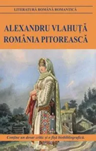 Romania pitoreasca. Contine un dosar critic si o fisa biobibliografica de Alexandru Vlahuta