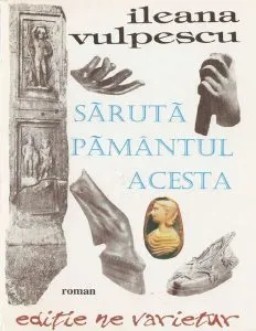 Sărută pământul acesta de Ileana Vulpescu