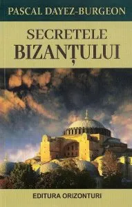 Secretele Bizanțului de Pascal Dayez-Burgeon