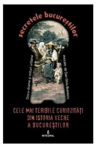 Secretele Bucurestilor vol.24: Cele mai teribile curiozitati din istoria veche a Bucurestilor