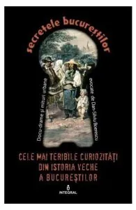 Secretele Bucurestilor vol.24: Cele mai teribile curiozitati din istoria veche a Bucurestilor