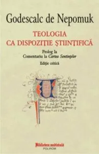 Teologia ca dispozitie stiintifica. Prolog la Comentariu la Cartea Sentintelor. Editie critica de Godescalc de Nepomuk