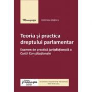 Teoria si practica dreptului parlamentar. Examen de practica jurisdictionala a Curtii Constitutionale