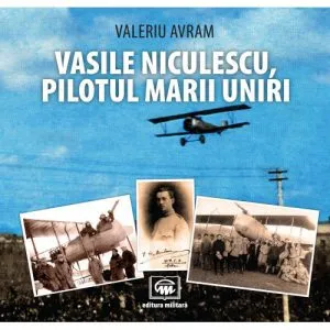 Vasile Niculescu, pilotul Marii Uniri de Valeriu Avram