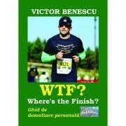 WTF? Where's the Finish? Ghid de dezvoltare personala de Victor Benescu