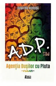 A.D.P. sau Agentia dusilor cu pluta de Dumitru Huruba