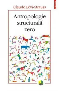 Antropologie structurala zero de Claude Levi-Strauss