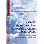 Aspecte ale dezvoltarii economiei digitale in Romania. Teorie, tehnici de masurare, politici de dezvoltare si locuri de munca de Ghenadie Ciobanu