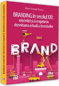 Branding în secolul XXI. Rolul eticii și al empatiei în dezvoltarea actuală a brandurilor