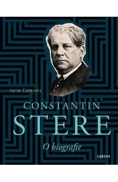Constantin Stere. O biografie de Iurie Colesnic