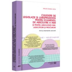 Culegere de legislatie si jurisprudenta pentru examenul de absolvire a INM si pentru absolventii INM, judecatori si procurori. Etica si organizare judiciara