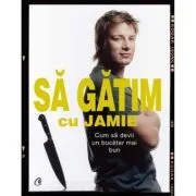 Cum sa devii un bucatar mai bun. Sa gatim cu Jamie de Jamie Oliver