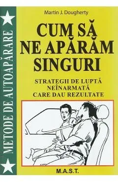 Cum sa ne aparam singuri. Strategii de lupta neinarmata de Martin J. Dougherty