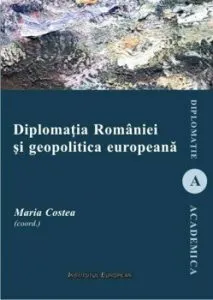 Diplomatia Romaniei si geopolitica europeana de Maria Costea