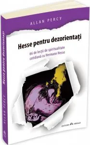 Hesse pentru dezorientati - 66 lectii de spiritualitate cotidiana cu Herman Hesse de Allan Percy