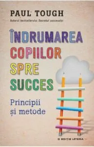 Indrumarea copiilor spre succes. Principii si metode de Paul Tough