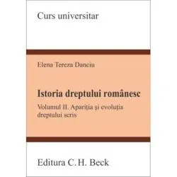 Istoria dreptului romanesc. Volumul 2. Aparitia si evolutia dreptului scris de Tereza Danciu